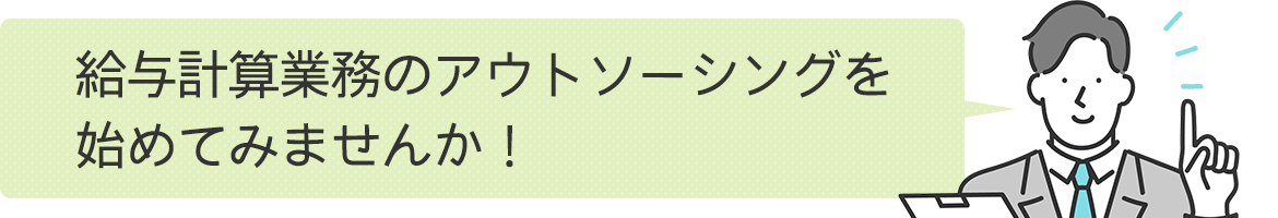 給与計算業務のアウトソーシングを始めてみませんか！