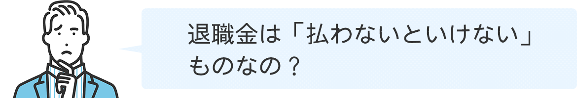 退職金は「払わないといけない」ものなの？