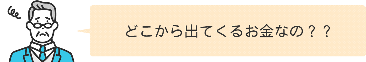 どこから出てくるお金なの？？