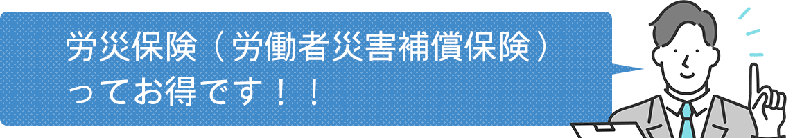 労災保険（労働者災害補償保険）ってお得です！！