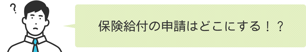 保険給付の申請はどこにする！？